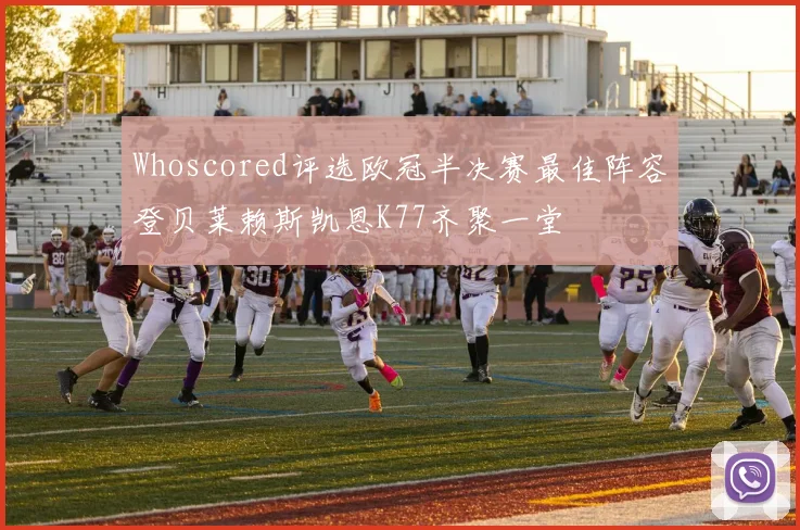 Whoscored评选欧冠半决赛最佳阵容登贝莱赖斯凯恩K77齐聚一堂