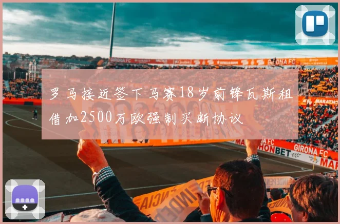 罗马接近签下马赛18岁前锋瓦斯租借加2500万欧强制买断协议