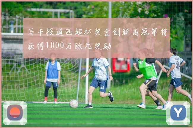 马卡报道西超杯奖金创新高冠军将获得1000万欧元奖励